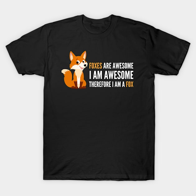 Foxes are Awesome I am awesome therefore I am a Fox Funny Fox T-Shirt T-Shirt by CharismaShop